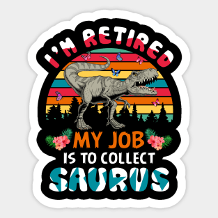 I_m Retired My Job Is To Collect Saurus Sticker